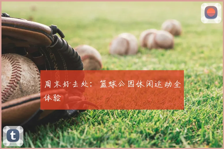 周末好去处:篮球公园休闲运动全体验