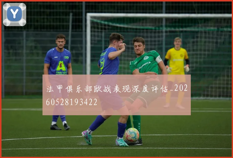 法甲俱乐部欧战表现深度评估_20260528193422